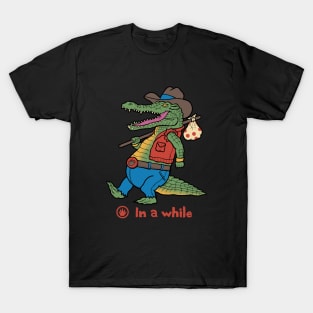 In a While Crocodile! T-Shirt